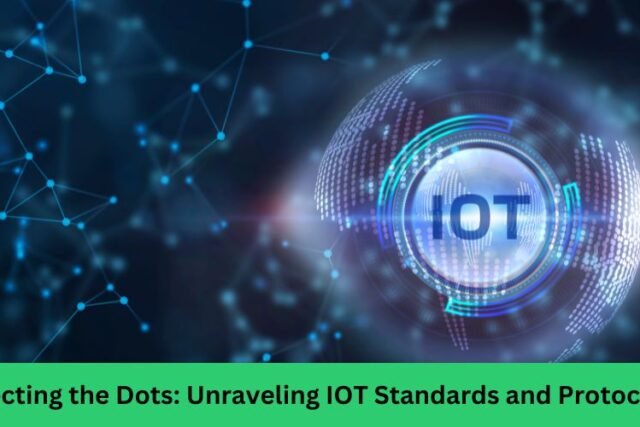 Connecting the Dots: Unraveling IOT Standards and Protocols