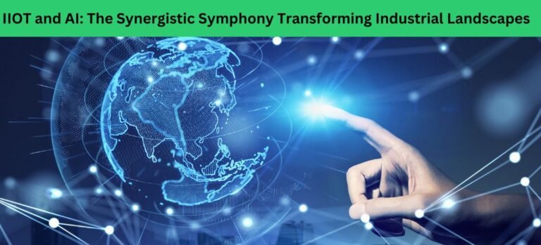 IIOT and AI: The Synergistic Symphony Transforming Industrial Landscapes